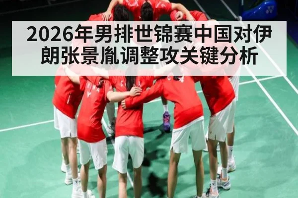 2026年男排世锦赛中国对伊朗张景胤调整攻关键分析 | kaiyun