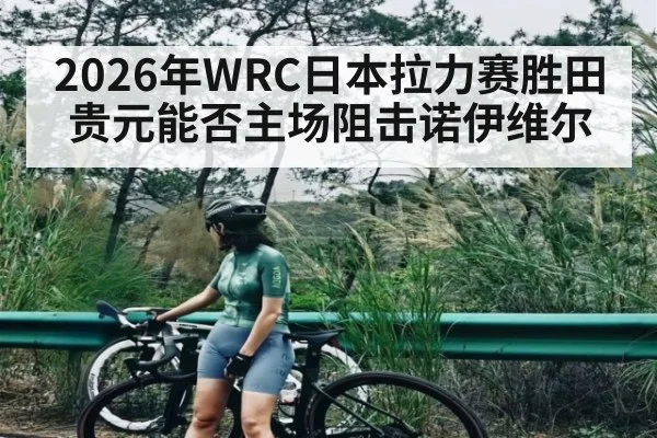 2026年WRC日本拉力赛胜田贵元能否主场阻击诺伊维尔 | kaiyun
